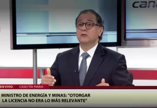Ministro de Energía y Minas sobre Tía María: Dar la licencia no es lo más importante