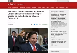 Alejandro Toledo: así informó la prensa extranjera sobre arresto del expresidente