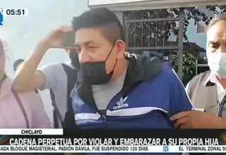 Chiclayo: Condenan a cadena perpetua a hombre que violó y embarazó a su hija de 12 años