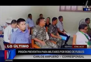 Iquitos: dictaron prisión preventiva para militares acusados de robo de fusiles