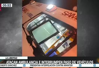 La Libertad: Atacan ambulancia e interrumpen paso de vehículos